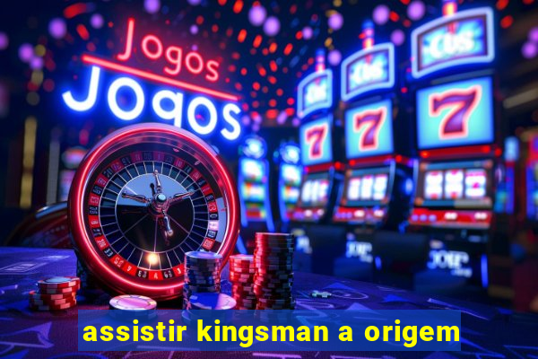 assistir kingsman a origem